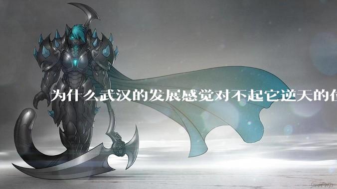 为什么武汉的发展感觉对不起它逆天的位置？