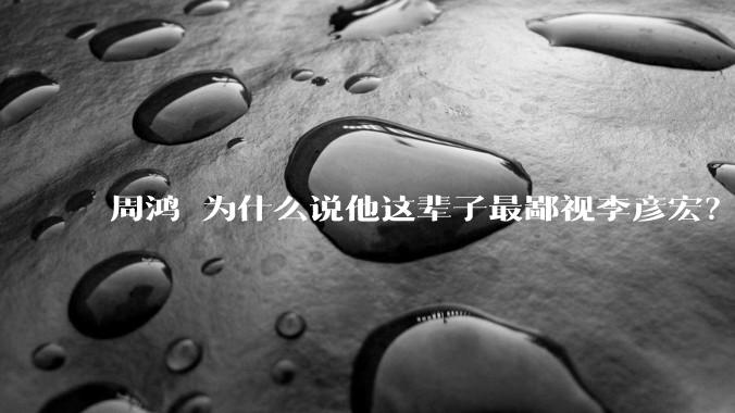 周鸿祎为什么说他这辈子最鄙视李彦宏？